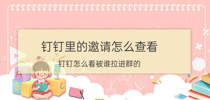 钉钉里的邀请怎么查看 钉钉怎么看被谁拉进群的？